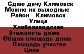 Сдаю дачу Климовск.Можно на выходные. › Район ­ Климовск › Улица ­ Хлебозаводская › Этажность дома ­ 2 › Общая площадь дома ­ 54 › Площадь участка ­ 600 › Цена ­ 25 000 - Московская обл., Климовск г. Недвижимость » Дома, коттеджи, дачи аренда   . Московская обл.,Климовск г.